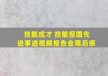 技能成才 技能报国先进事迹视频报告会观后感